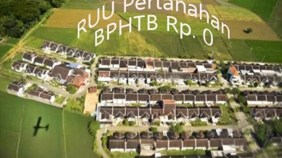Inilah Arahan Dari Kebijakan Baru RUU Pertanahan, Biaya BPHTB Bertarif Nol Rupiah